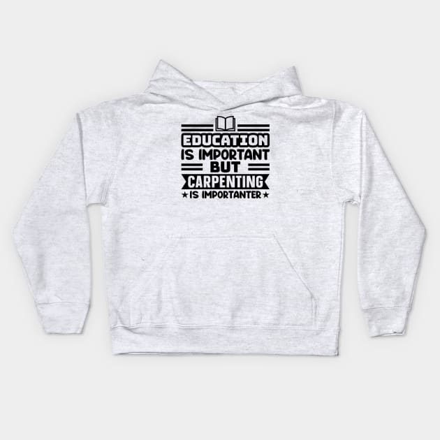 Education is important, but carpenting is importanter Kids Hoodie by colorsplash